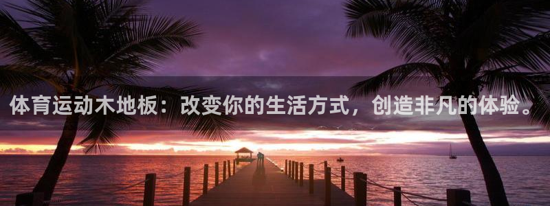 安信16平台总代理：体育运动木地板：改变你的生活方式，创造非凡的体验。