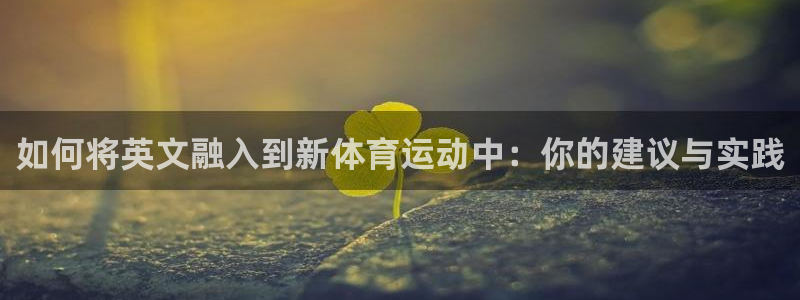 www.安信16体育.com：如何将英文融入到新体育运动中：你的建议与实践