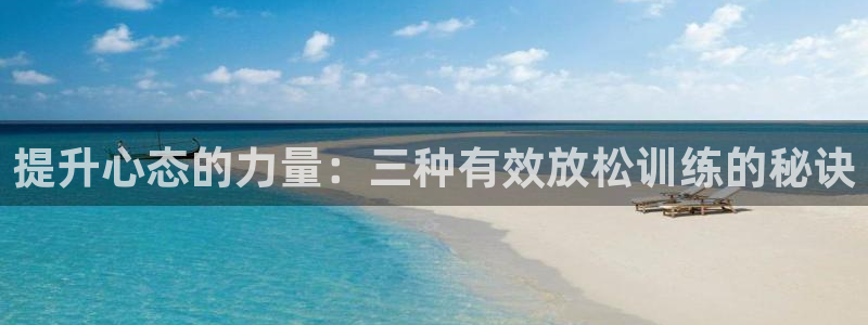 安信162登录地址：提升心态的力量：三种有效放松训练的秘诀